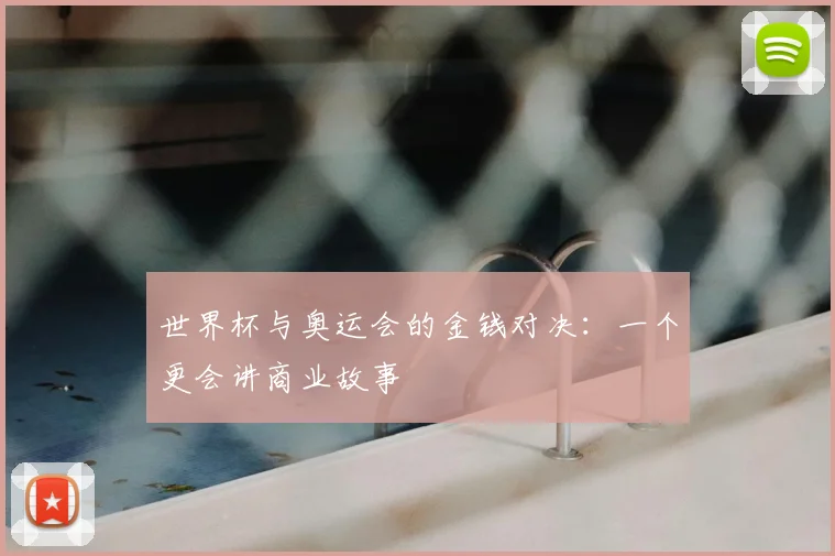 世界杯与奥运会的金钱对决：一个更会讲商业故事