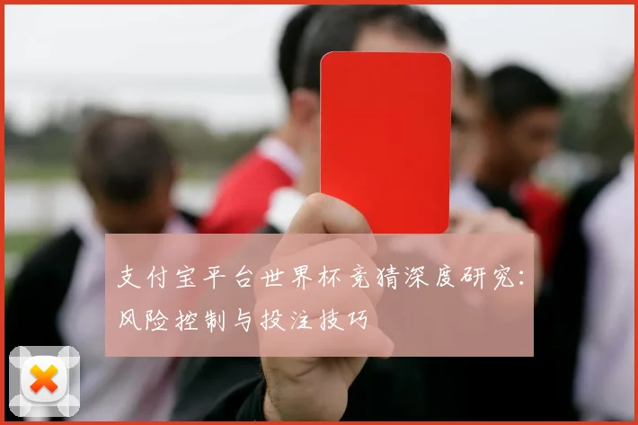 支付宝平台世界杯竞猜深度研究：风险控制与投注技巧