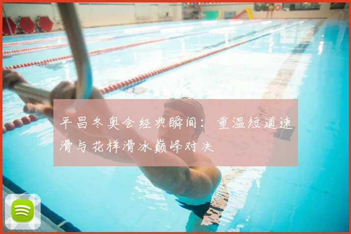 平昌冬奥会经典瞬间：重温短道速滑与花样滑冰巅峰对决
